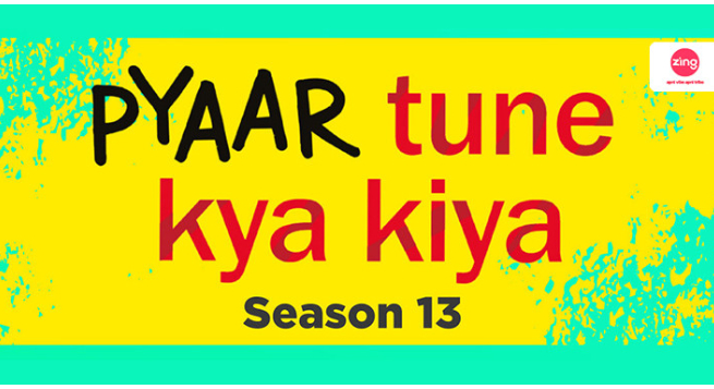 Zing’s ‘Pyaar Tune Kya Kiya’ returns with S13